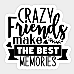 Crazy Friends make the best memories Sticker